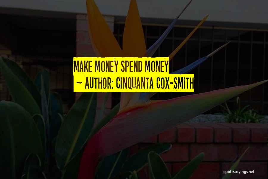 Cinquanta Cox-Smith Quotes: Make Money Spend Money