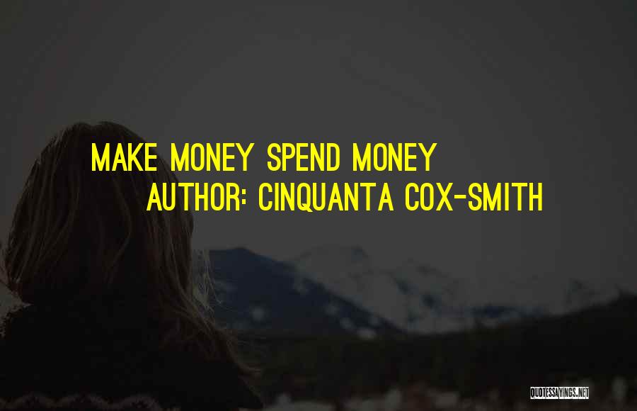 Cinquanta Cox-Smith Quotes: Make Money Spend Money