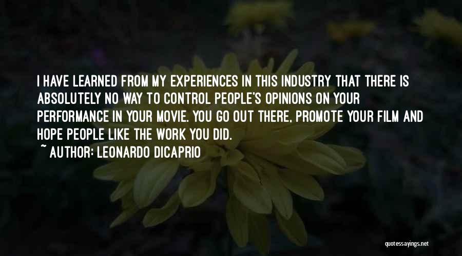 Leonardo DiCaprio Quotes: I Have Learned From My Experiences In This Industry That There Is Absolutely No Way To Control People's Opinions On