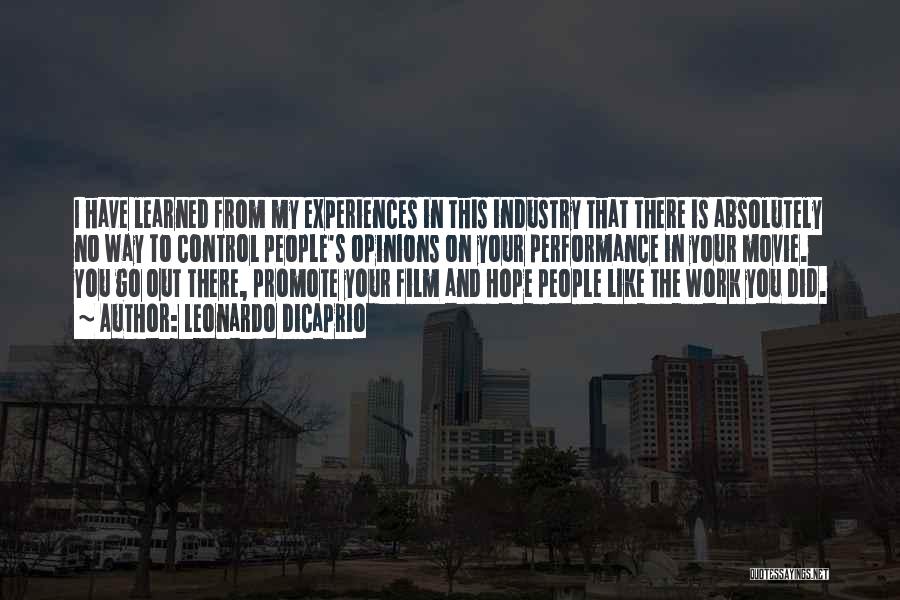 Leonardo DiCaprio Quotes: I Have Learned From My Experiences In This Industry That There Is Absolutely No Way To Control People's Opinions On