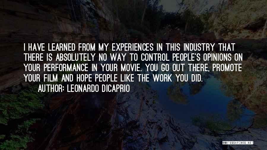 Leonardo DiCaprio Quotes: I Have Learned From My Experiences In This Industry That There Is Absolutely No Way To Control People's Opinions On