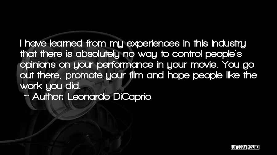 Leonardo DiCaprio Quotes: I Have Learned From My Experiences In This Industry That There Is Absolutely No Way To Control People's Opinions On
