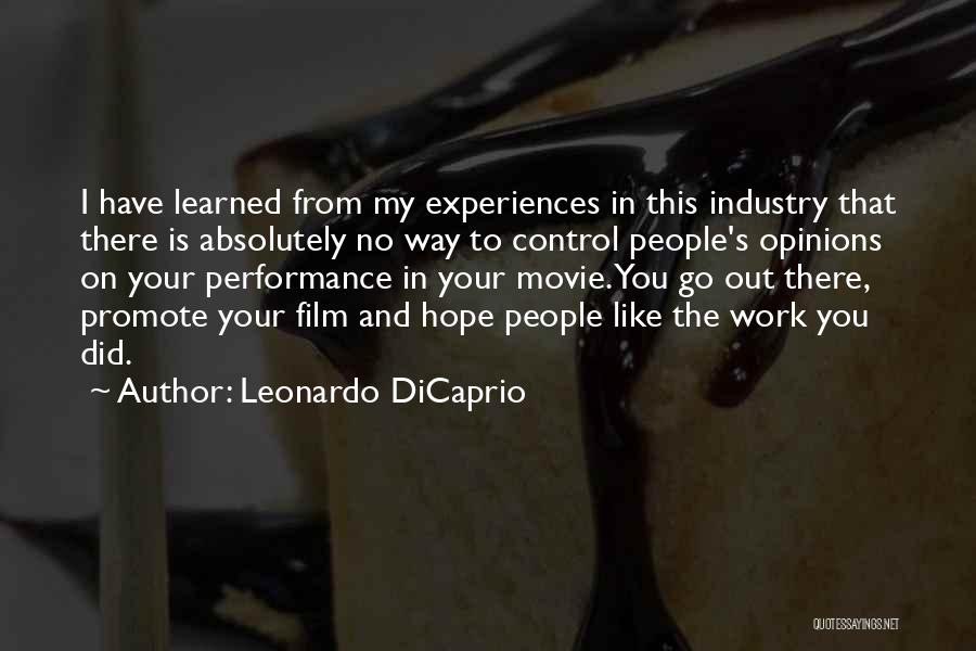 Leonardo DiCaprio Quotes: I Have Learned From My Experiences In This Industry That There Is Absolutely No Way To Control People's Opinions On