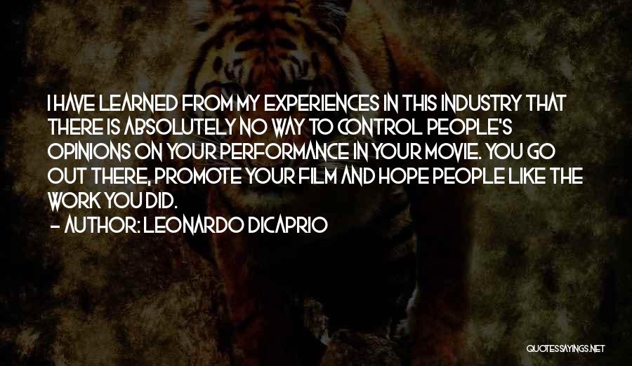 Leonardo DiCaprio Quotes: I Have Learned From My Experiences In This Industry That There Is Absolutely No Way To Control People's Opinions On