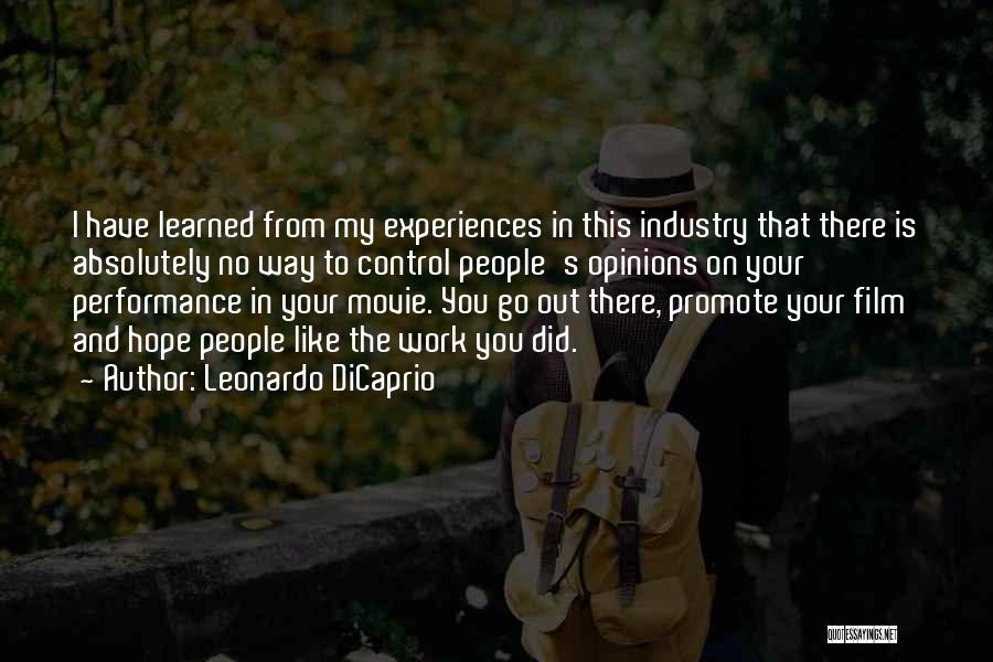 Leonardo DiCaprio Quotes: I Have Learned From My Experiences In This Industry That There Is Absolutely No Way To Control People's Opinions On