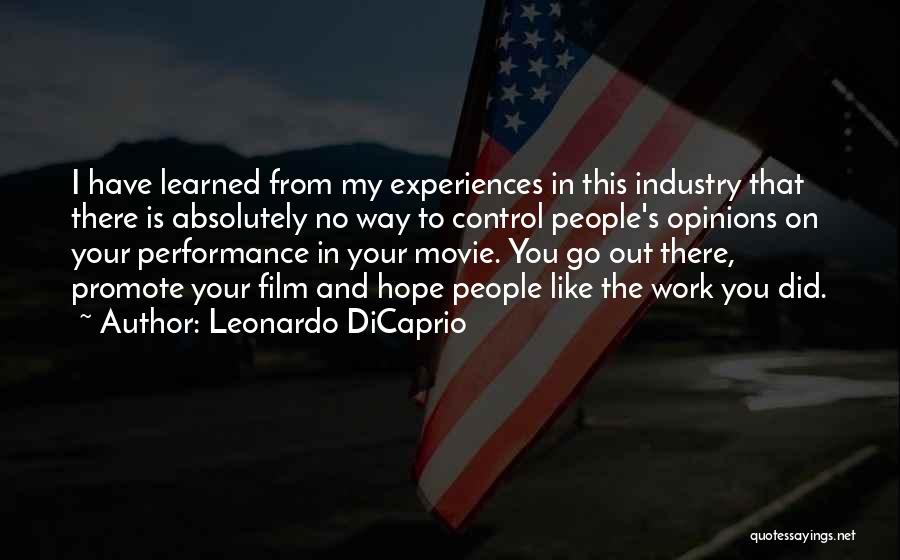 Leonardo DiCaprio Quotes: I Have Learned From My Experiences In This Industry That There Is Absolutely No Way To Control People's Opinions On