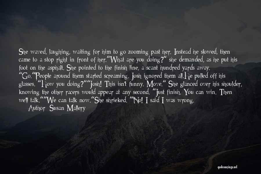 Susan Mallery Quotes: She Waved, Laughing, Waiting For Him To Go Zooming Past Her. Instead He Slowed, Then Came To A Stop Right