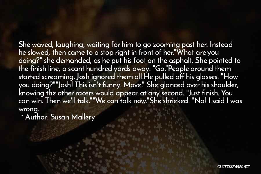 Susan Mallery Quotes: She Waved, Laughing, Waiting For Him To Go Zooming Past Her. Instead He Slowed, Then Came To A Stop Right