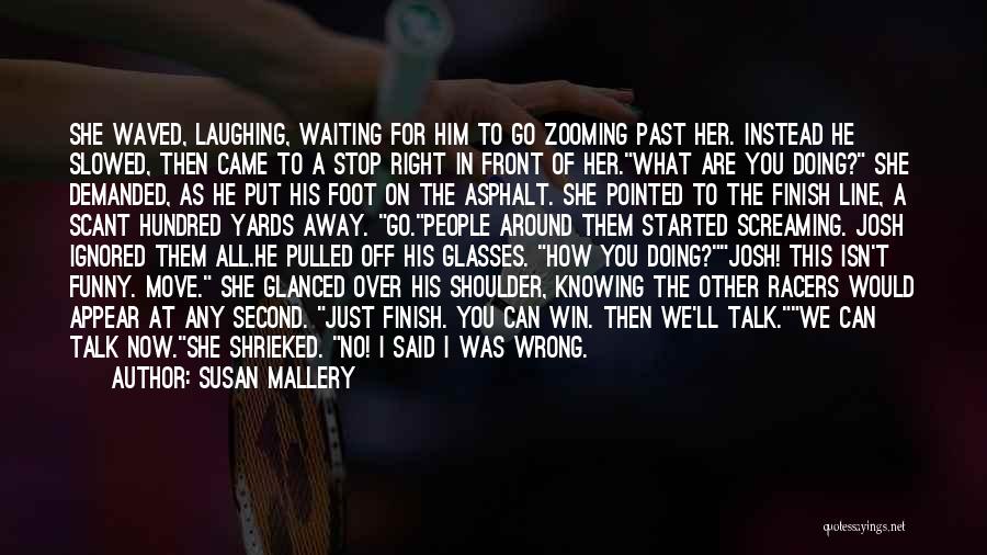 Susan Mallery Quotes: She Waved, Laughing, Waiting For Him To Go Zooming Past Her. Instead He Slowed, Then Came To A Stop Right