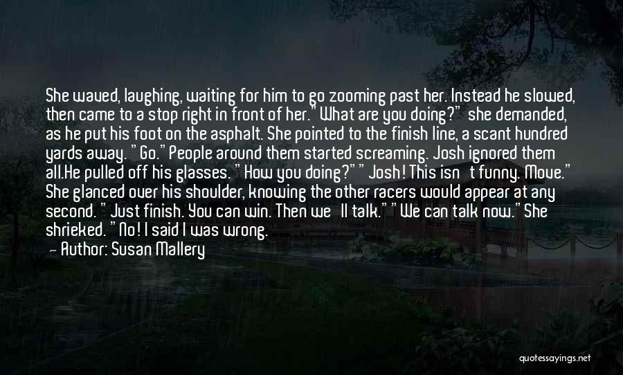 Susan Mallery Quotes: She Waved, Laughing, Waiting For Him To Go Zooming Past Her. Instead He Slowed, Then Came To A Stop Right