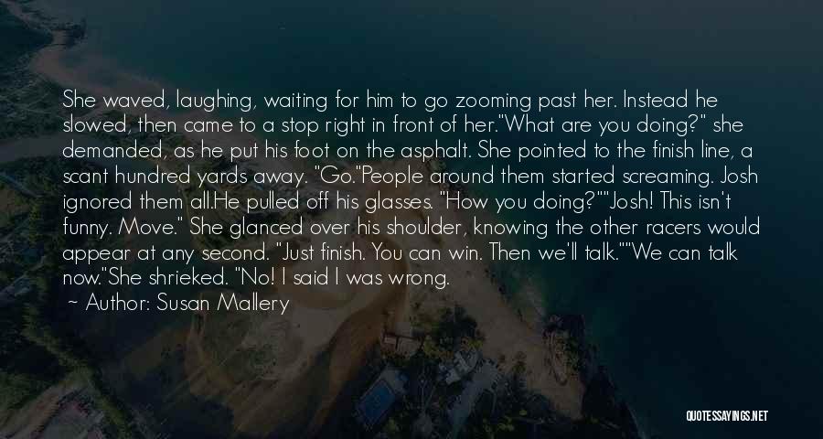 Susan Mallery Quotes: She Waved, Laughing, Waiting For Him To Go Zooming Past Her. Instead He Slowed, Then Came To A Stop Right