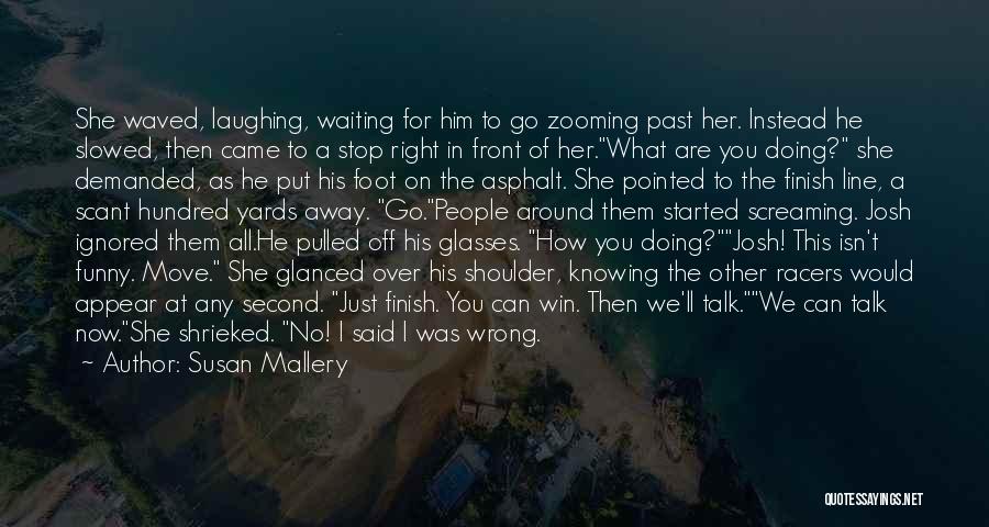 Susan Mallery Quotes: She Waved, Laughing, Waiting For Him To Go Zooming Past Her. Instead He Slowed, Then Came To A Stop Right