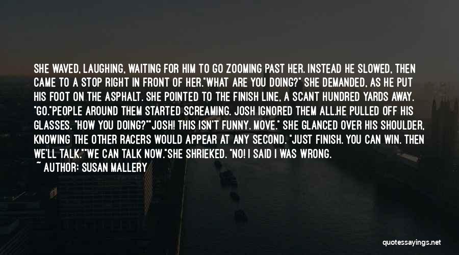 Susan Mallery Quotes: She Waved, Laughing, Waiting For Him To Go Zooming Past Her. Instead He Slowed, Then Came To A Stop Right