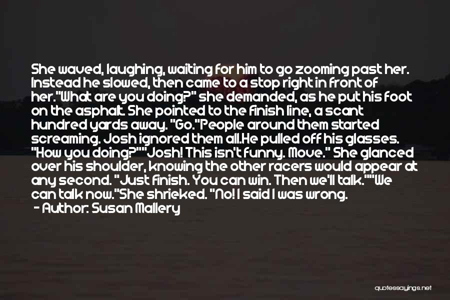 Susan Mallery Quotes: She Waved, Laughing, Waiting For Him To Go Zooming Past Her. Instead He Slowed, Then Came To A Stop Right