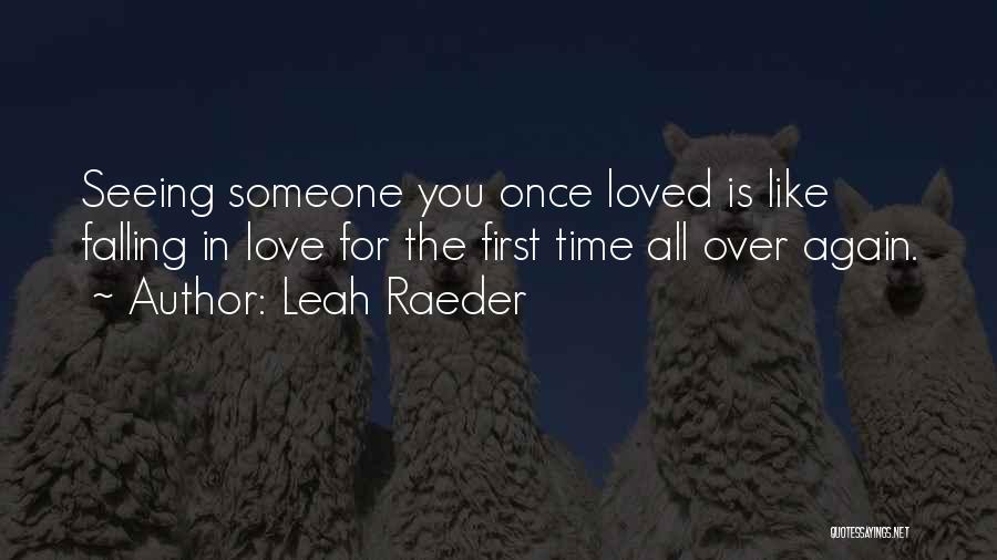 Leah Raeder Quotes: Seeing Someone You Once Loved Is Like Falling In Love For The First Time All Over Again.