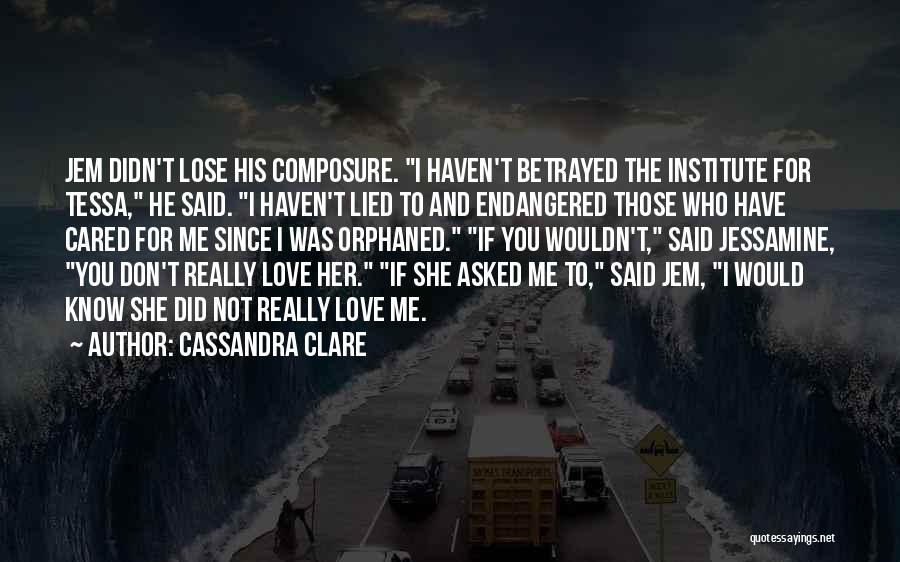 Cassandra Clare Quotes: Jem Didn't Lose His Composure. I Haven't Betrayed The Institute For Tessa, He Said. I Haven't Lied To And Endangered