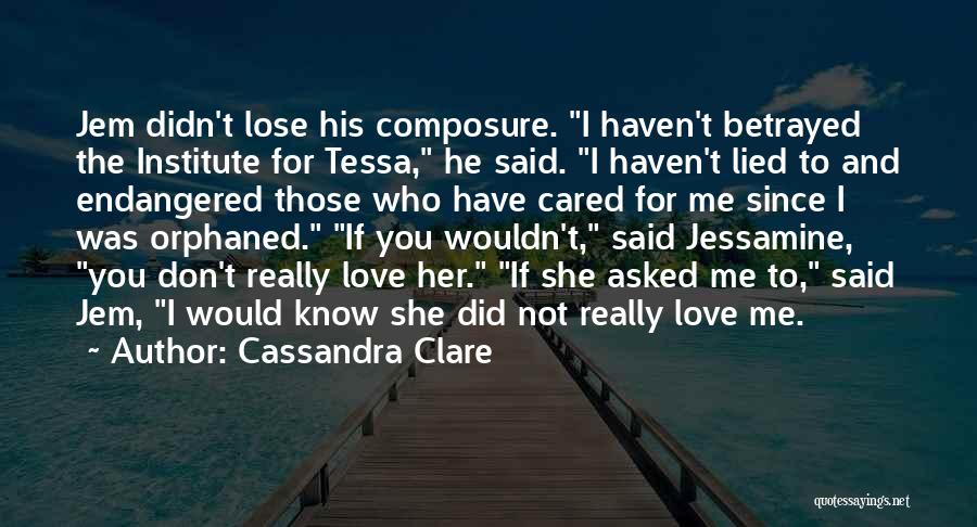 Cassandra Clare Quotes: Jem Didn't Lose His Composure. I Haven't Betrayed The Institute For Tessa, He Said. I Haven't Lied To And Endangered