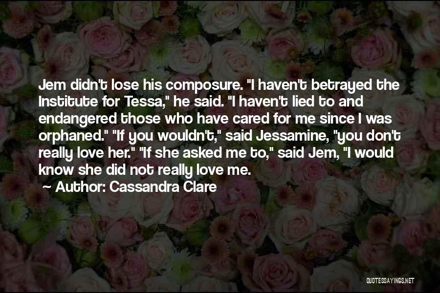 Cassandra Clare Quotes: Jem Didn't Lose His Composure. I Haven't Betrayed The Institute For Tessa, He Said. I Haven't Lied To And Endangered