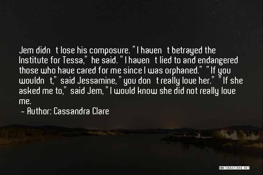 Cassandra Clare Quotes: Jem Didn't Lose His Composure. I Haven't Betrayed The Institute For Tessa, He Said. I Haven't Lied To And Endangered