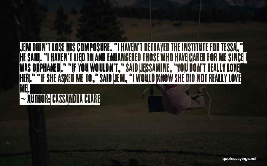 Cassandra Clare Quotes: Jem Didn't Lose His Composure. I Haven't Betrayed The Institute For Tessa, He Said. I Haven't Lied To And Endangered