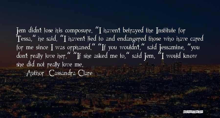 Cassandra Clare Quotes: Jem Didn't Lose His Composure. I Haven't Betrayed The Institute For Tessa, He Said. I Haven't Lied To And Endangered