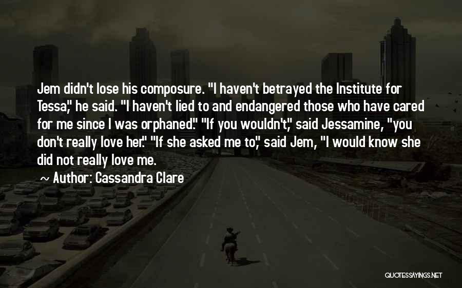Cassandra Clare Quotes: Jem Didn't Lose His Composure. I Haven't Betrayed The Institute For Tessa, He Said. I Haven't Lied To And Endangered