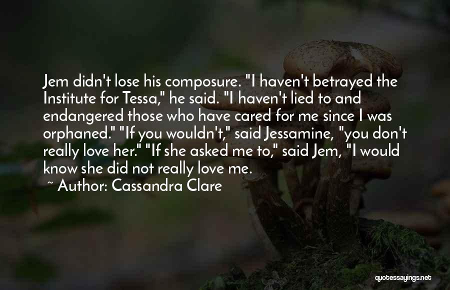 Cassandra Clare Quotes: Jem Didn't Lose His Composure. I Haven't Betrayed The Institute For Tessa, He Said. I Haven't Lied To And Endangered