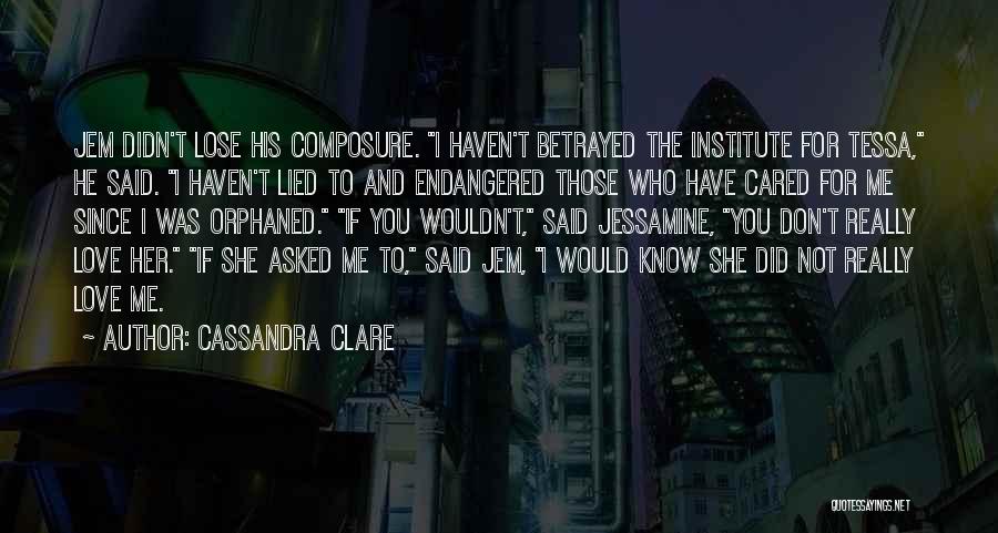 Cassandra Clare Quotes: Jem Didn't Lose His Composure. I Haven't Betrayed The Institute For Tessa, He Said. I Haven't Lied To And Endangered