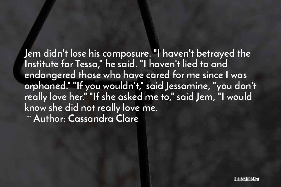 Cassandra Clare Quotes: Jem Didn't Lose His Composure. I Haven't Betrayed The Institute For Tessa, He Said. I Haven't Lied To And Endangered