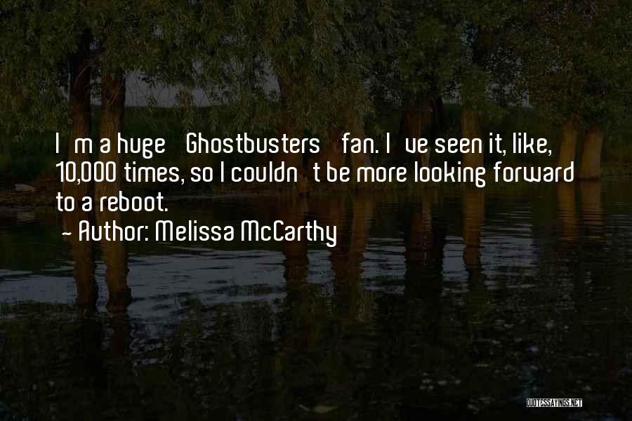 Melissa McCarthy Quotes: I'm A Huge 'ghostbusters' Fan. I've Seen It, Like, 10,000 Times, So I Couldn't Be More Looking Forward To A
