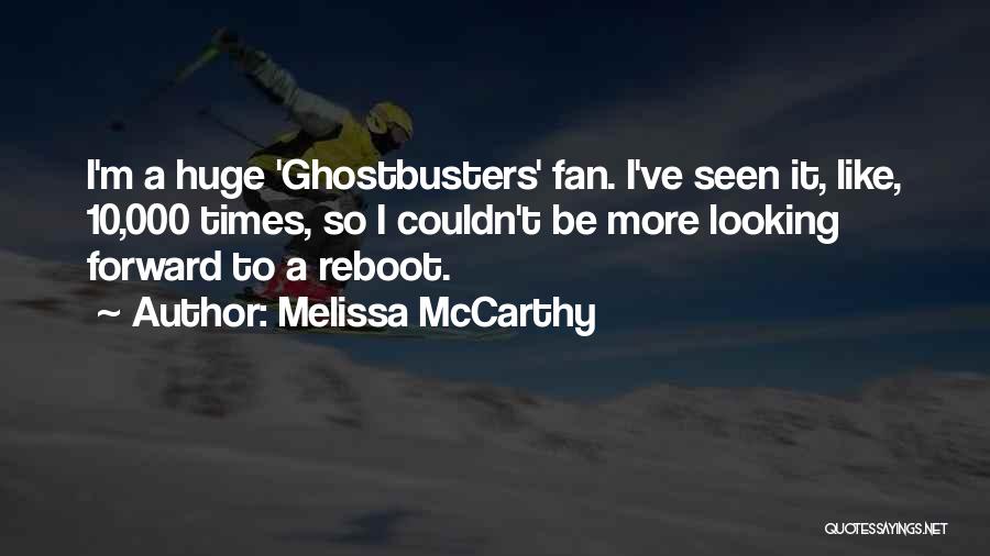 Melissa McCarthy Quotes: I'm A Huge 'ghostbusters' Fan. I've Seen It, Like, 10,000 Times, So I Couldn't Be More Looking Forward To A