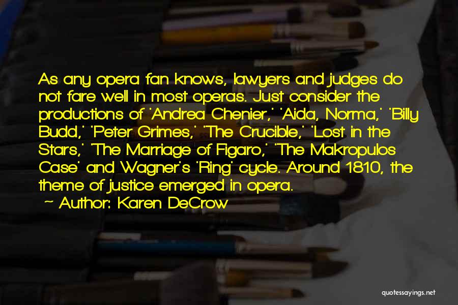 Karen DeCrow Quotes: As Any Opera Fan Knows, Lawyers And Judges Do Not Fare Well In Most Operas. Just Consider The Productions Of