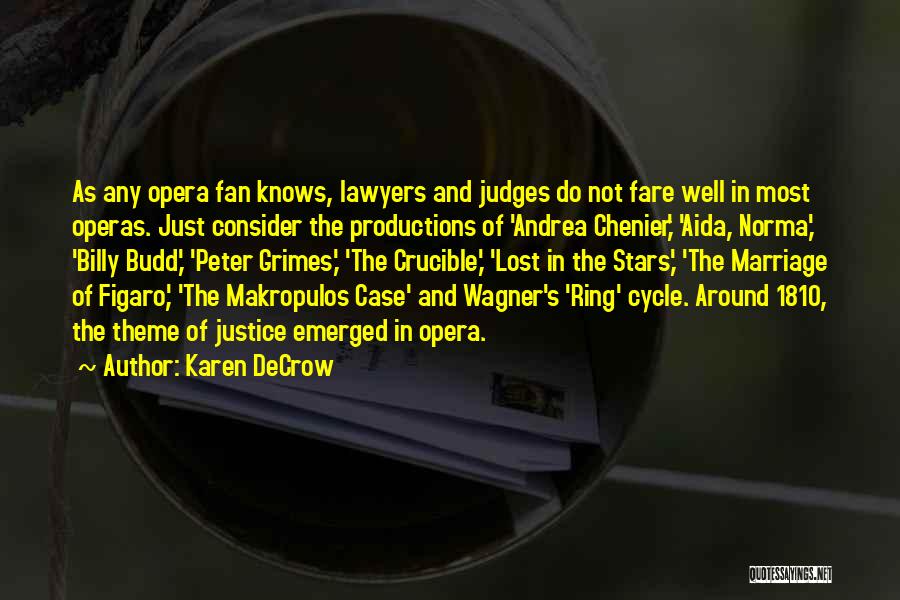 Karen DeCrow Quotes: As Any Opera Fan Knows, Lawyers And Judges Do Not Fare Well In Most Operas. Just Consider The Productions Of