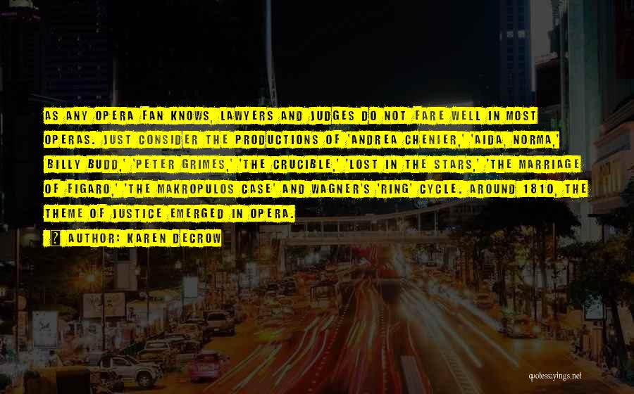 Karen DeCrow Quotes: As Any Opera Fan Knows, Lawyers And Judges Do Not Fare Well In Most Operas. Just Consider The Productions Of