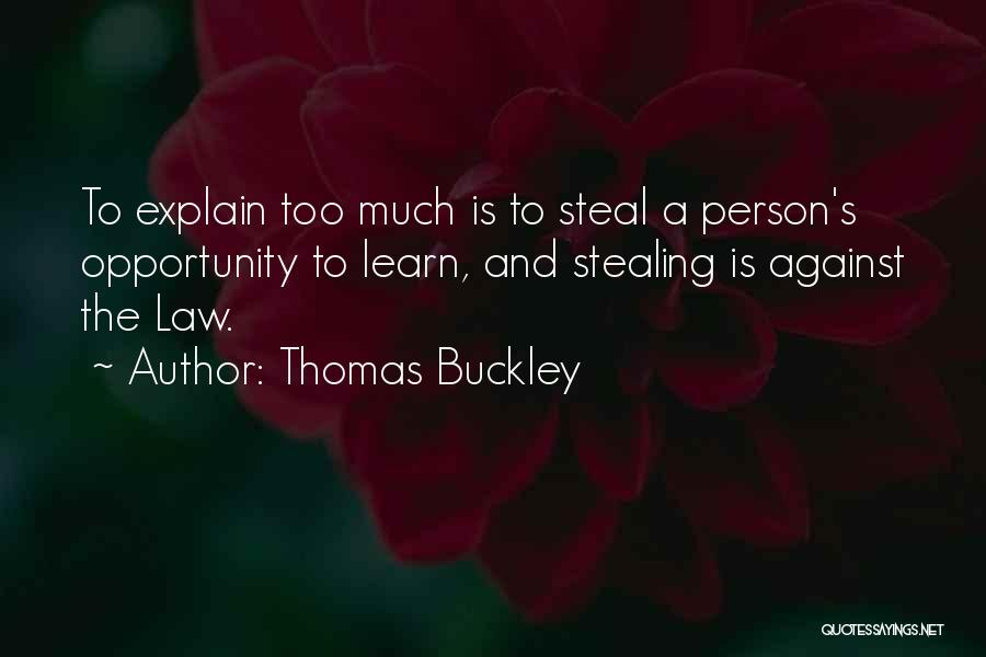 Thomas Buckley Quotes: To Explain Too Much Is To Steal A Person's Opportunity To Learn, And Stealing Is Against The Law.