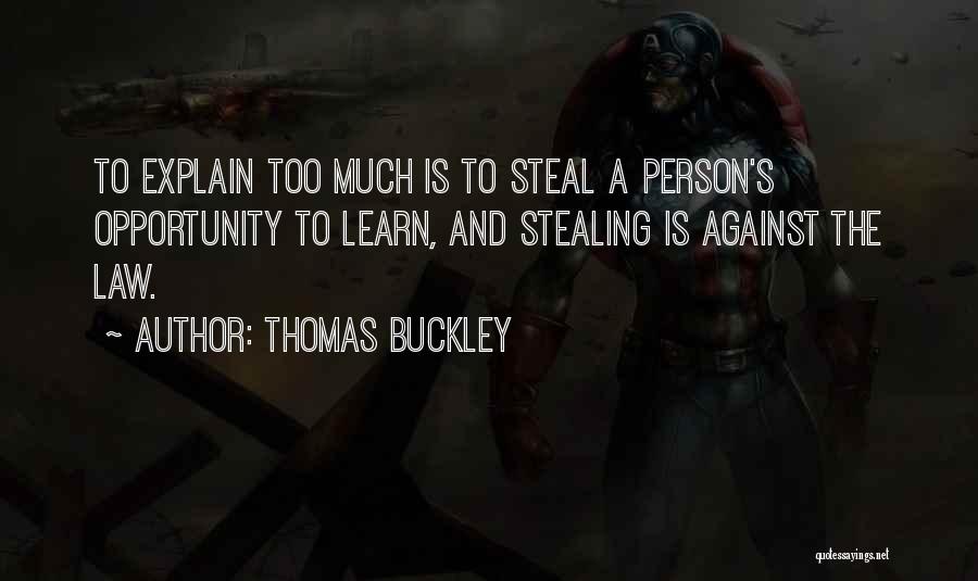 Thomas Buckley Quotes: To Explain Too Much Is To Steal A Person's Opportunity To Learn, And Stealing Is Against The Law.