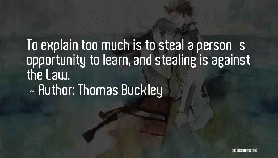 Thomas Buckley Quotes: To Explain Too Much Is To Steal A Person's Opportunity To Learn, And Stealing Is Against The Law.