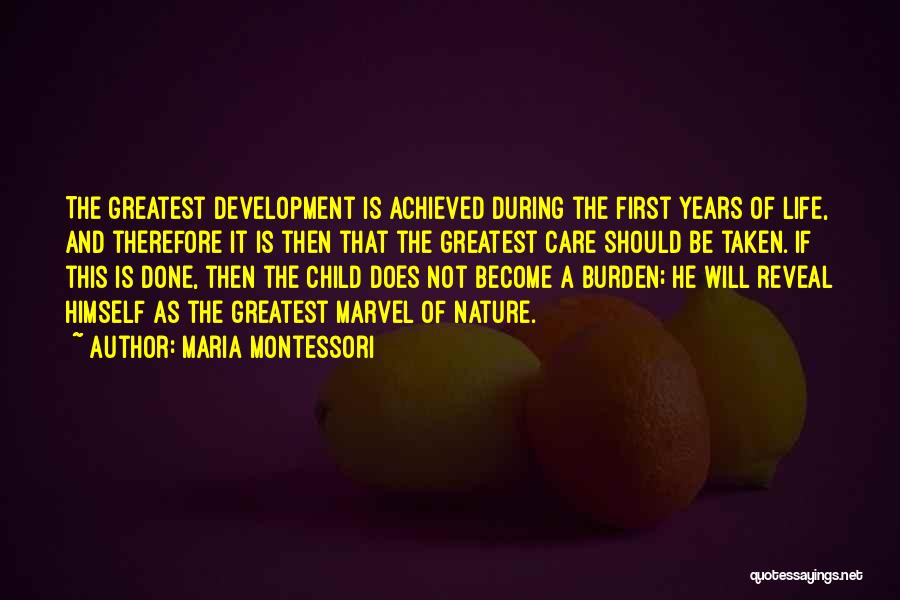 Maria Montessori Quotes: The Greatest Development Is Achieved During The First Years Of Life, And Therefore It Is Then That The Greatest Care