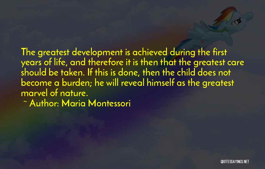 Maria Montessori Quotes: The Greatest Development Is Achieved During The First Years Of Life, And Therefore It Is Then That The Greatest Care