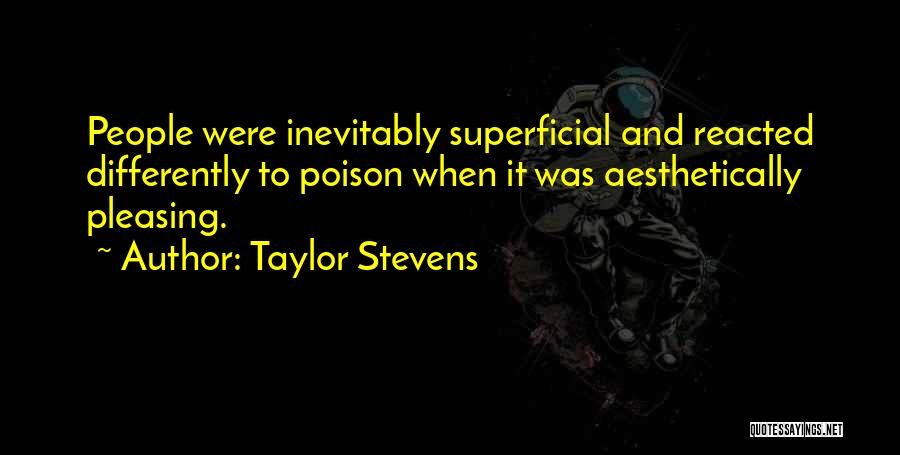 Taylor Stevens Quotes: People Were Inevitably Superficial And Reacted Differently To Poison When It Was Aesthetically Pleasing.