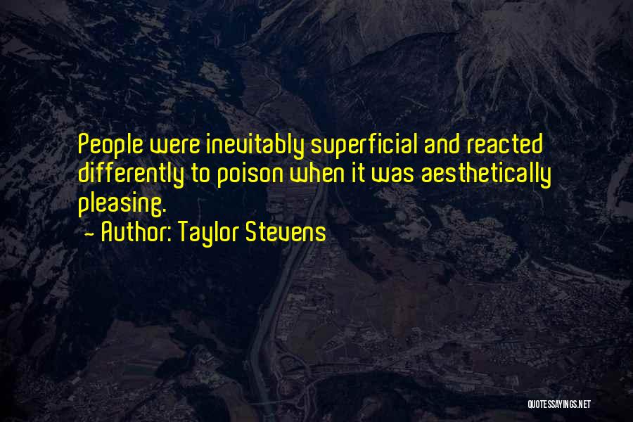 Taylor Stevens Quotes: People Were Inevitably Superficial And Reacted Differently To Poison When It Was Aesthetically Pleasing.