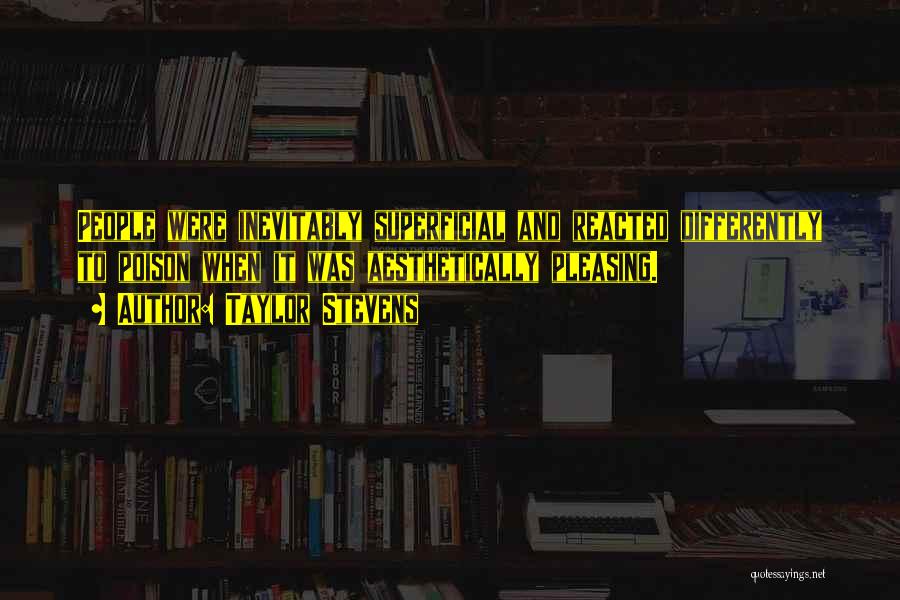 Taylor Stevens Quotes: People Were Inevitably Superficial And Reacted Differently To Poison When It Was Aesthetically Pleasing.