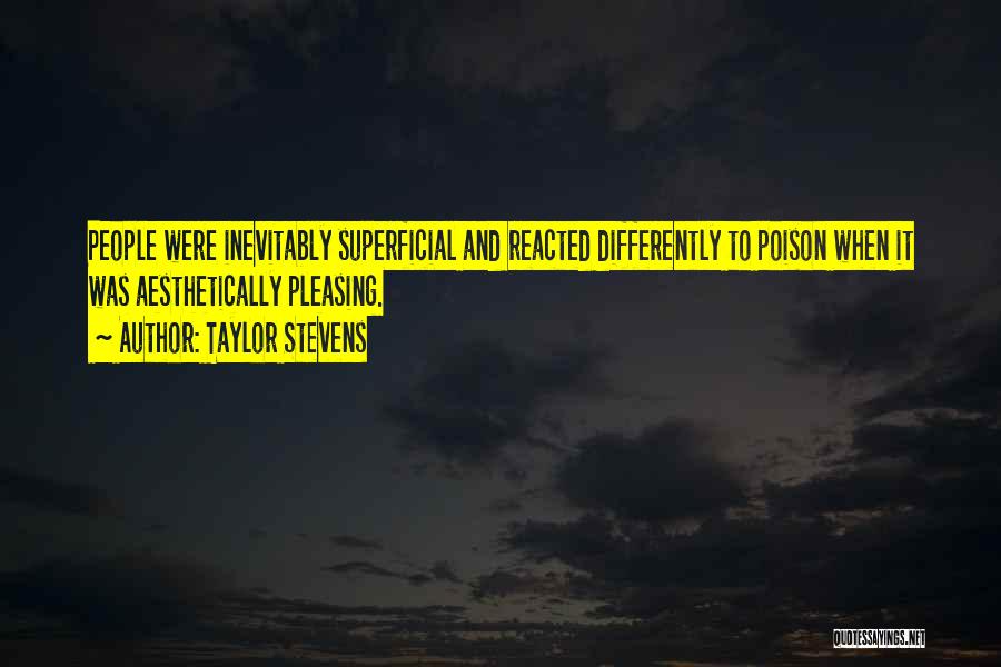 Taylor Stevens Quotes: People Were Inevitably Superficial And Reacted Differently To Poison When It Was Aesthetically Pleasing.