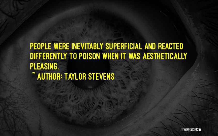 Taylor Stevens Quotes: People Were Inevitably Superficial And Reacted Differently To Poison When It Was Aesthetically Pleasing.