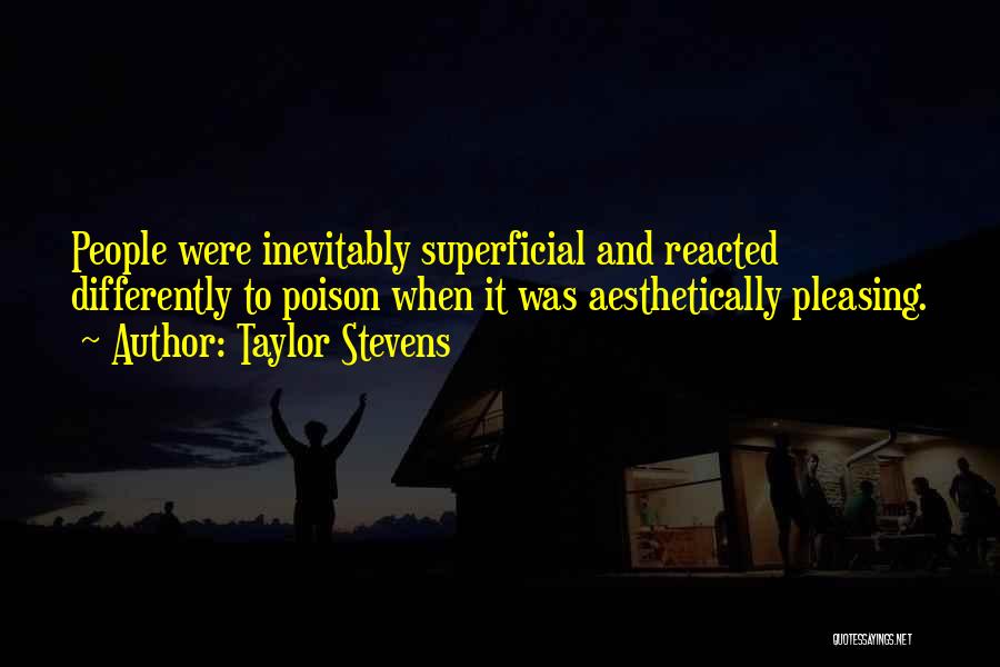 Taylor Stevens Quotes: People Were Inevitably Superficial And Reacted Differently To Poison When It Was Aesthetically Pleasing.