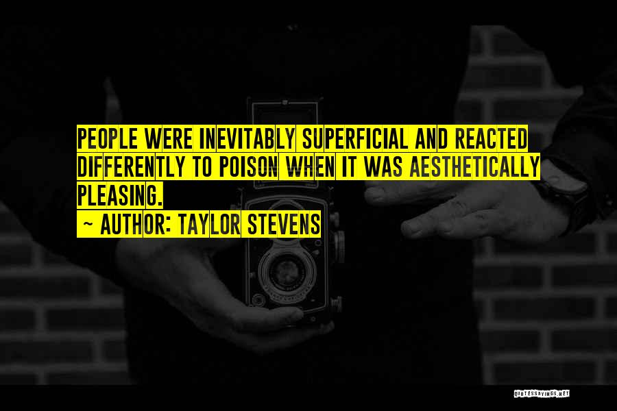 Taylor Stevens Quotes: People Were Inevitably Superficial And Reacted Differently To Poison When It Was Aesthetically Pleasing.