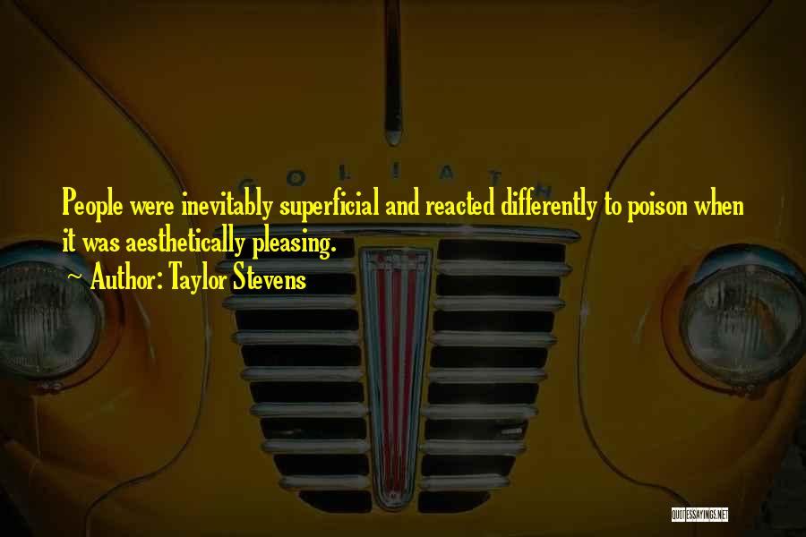 Taylor Stevens Quotes: People Were Inevitably Superficial And Reacted Differently To Poison When It Was Aesthetically Pleasing.