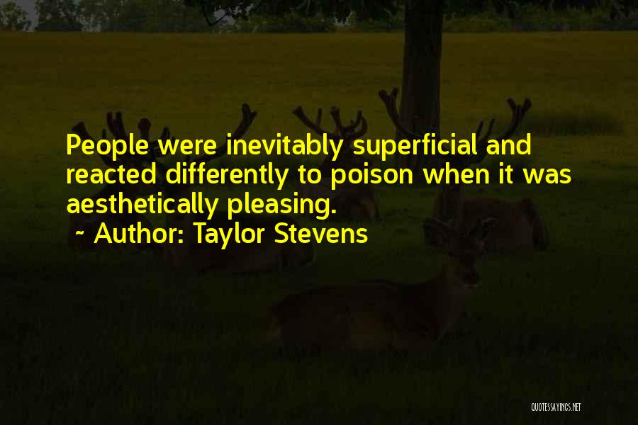 Taylor Stevens Quotes: People Were Inevitably Superficial And Reacted Differently To Poison When It Was Aesthetically Pleasing.