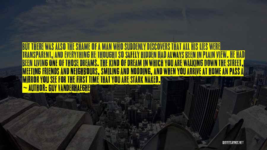 Guy Vanderhaeghe Quotes: But There Was Also The Shame Of A Man Who Suddenly Discovers That All His Lies Were Transparent, And Everything