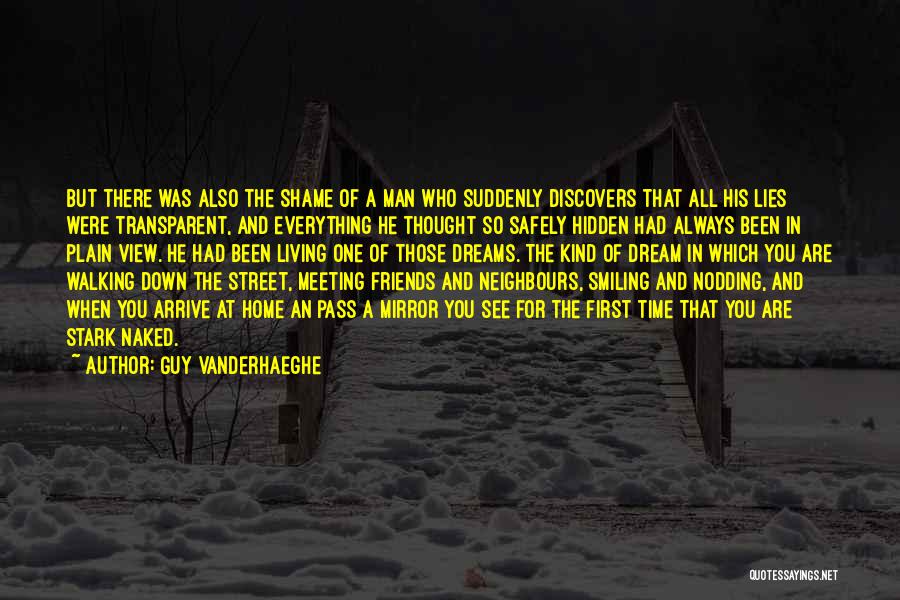 Guy Vanderhaeghe Quotes: But There Was Also The Shame Of A Man Who Suddenly Discovers That All His Lies Were Transparent, And Everything